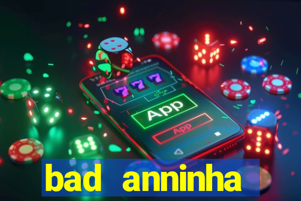 bad anninha conteudo gratis